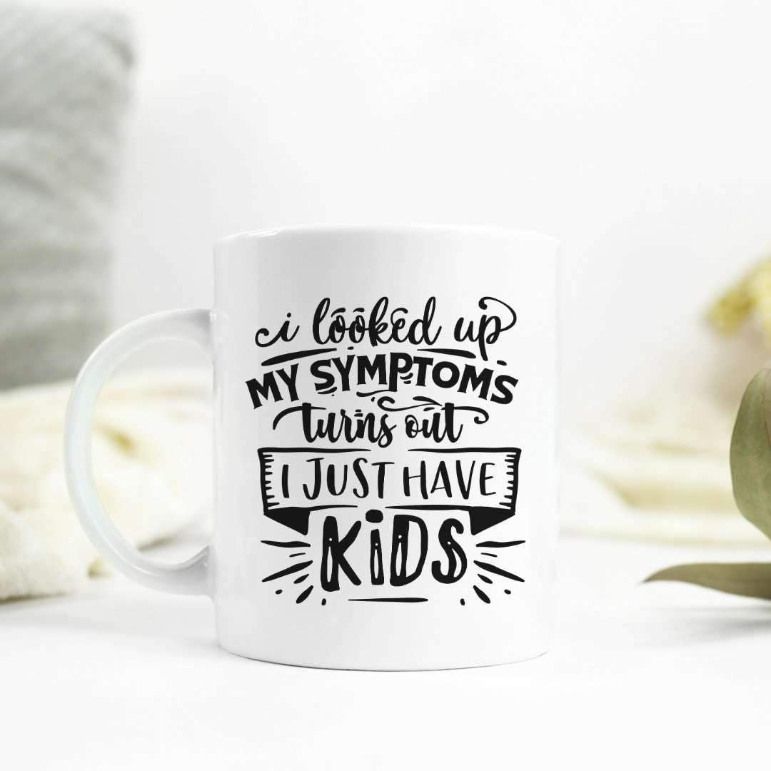 I Looked Up My Symptoms Online And It Turns Out I Just Have Kids Coffee Mug