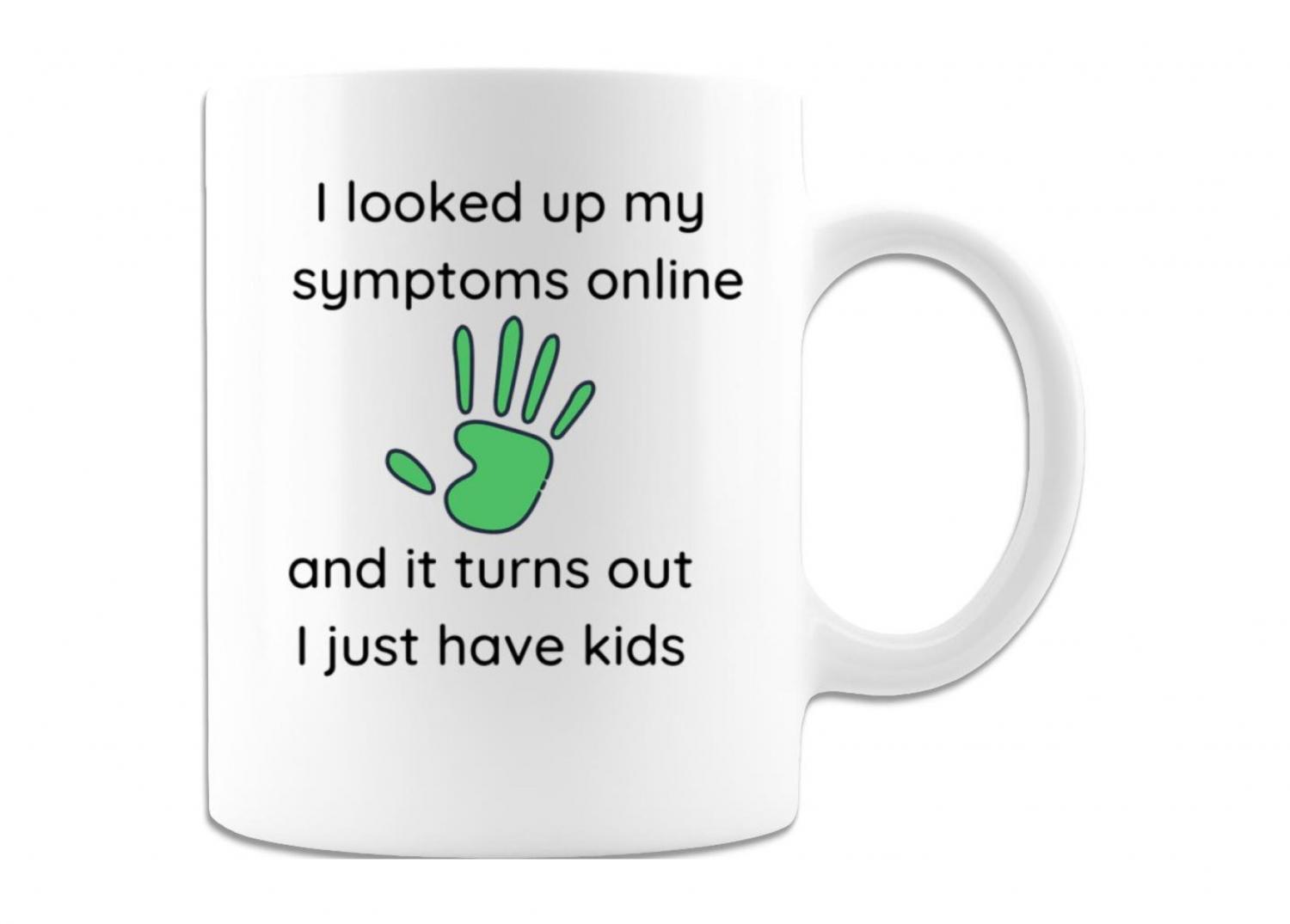 Black colored 'I Looked Up My Symptoms Online And It Turns Out I Just Have Kids' and green handprint on a white mug with a white handle