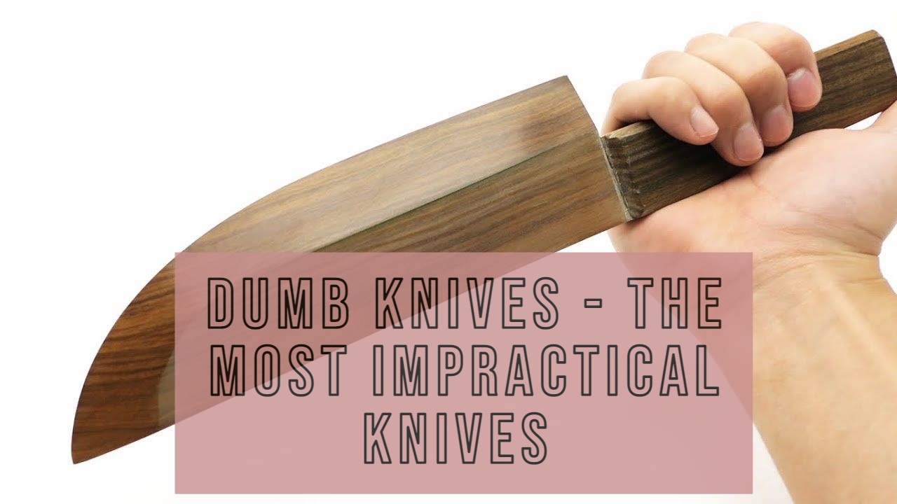 Dumb Knives - The Most Impractical Knives