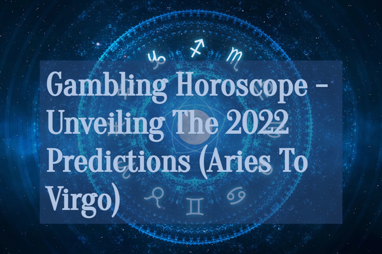 Gambling Horoscope - Unveiling The 2022 Predictions (Aries To Virgo)
