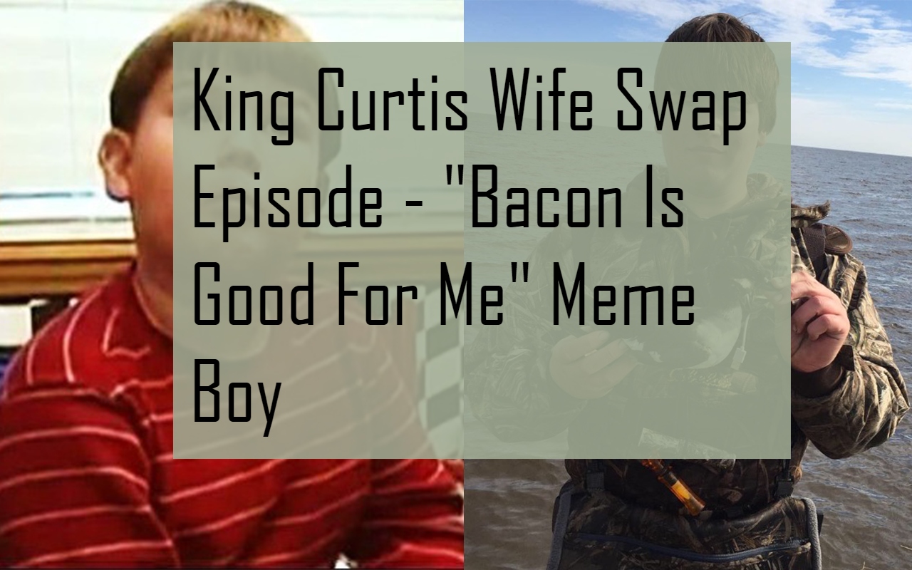 King Curtis Wife Swap Episode - "Bacon Is Good For Me" Meme Boy