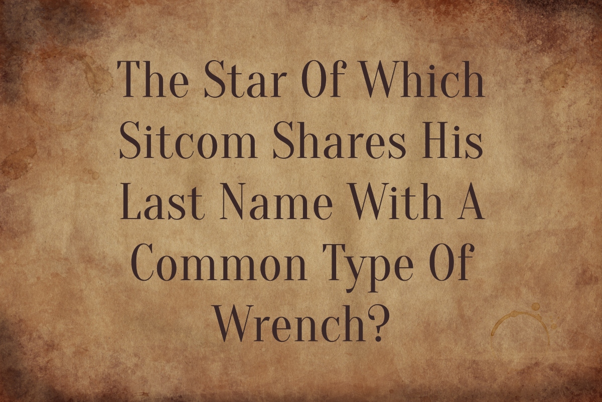 The Star Of Which Sitcom Shares His Last Name With A Common Type Of Wrench