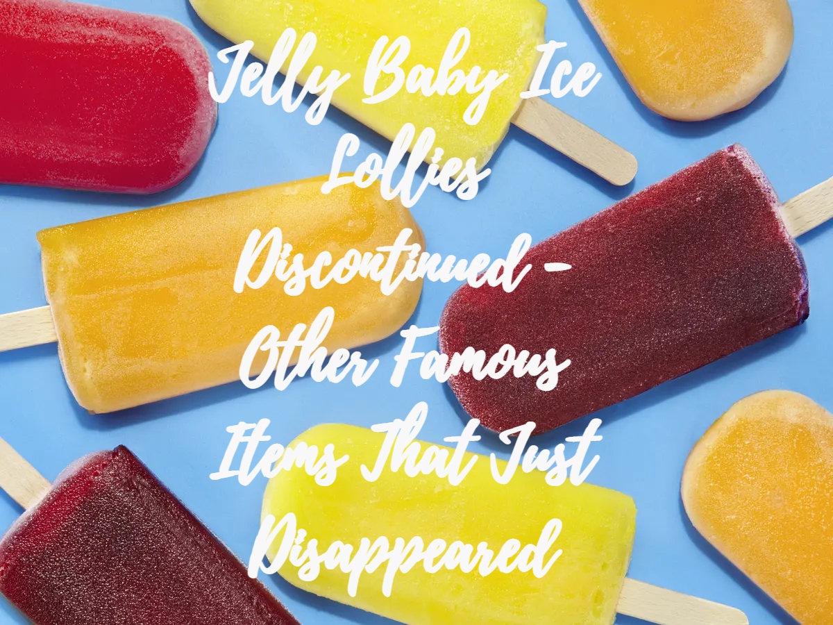 Jelly Baby Ice Lollies Discontinued - Other Famous Items That Just Disappeared