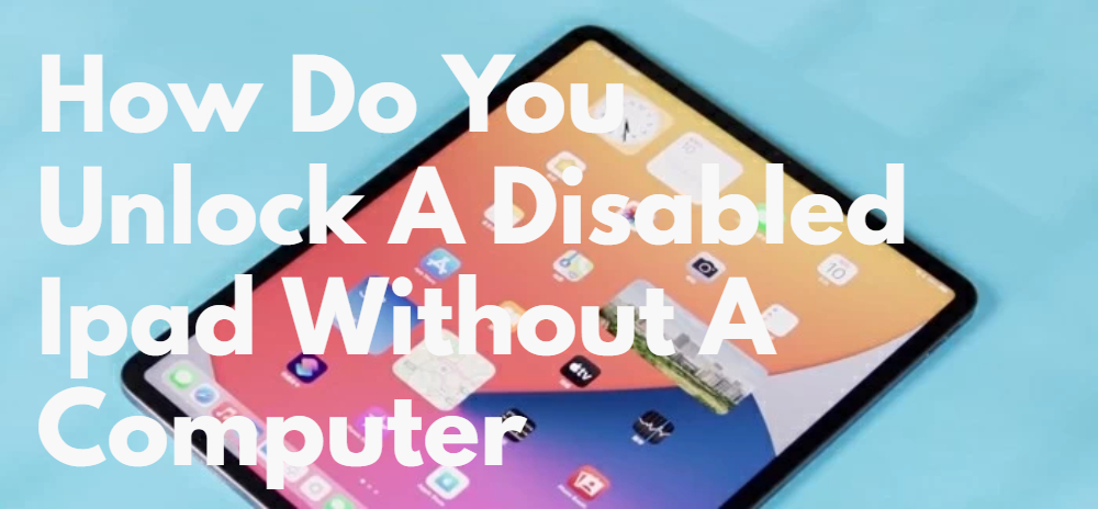 How Do You Unlock A Disabled IPad Without A Computer?