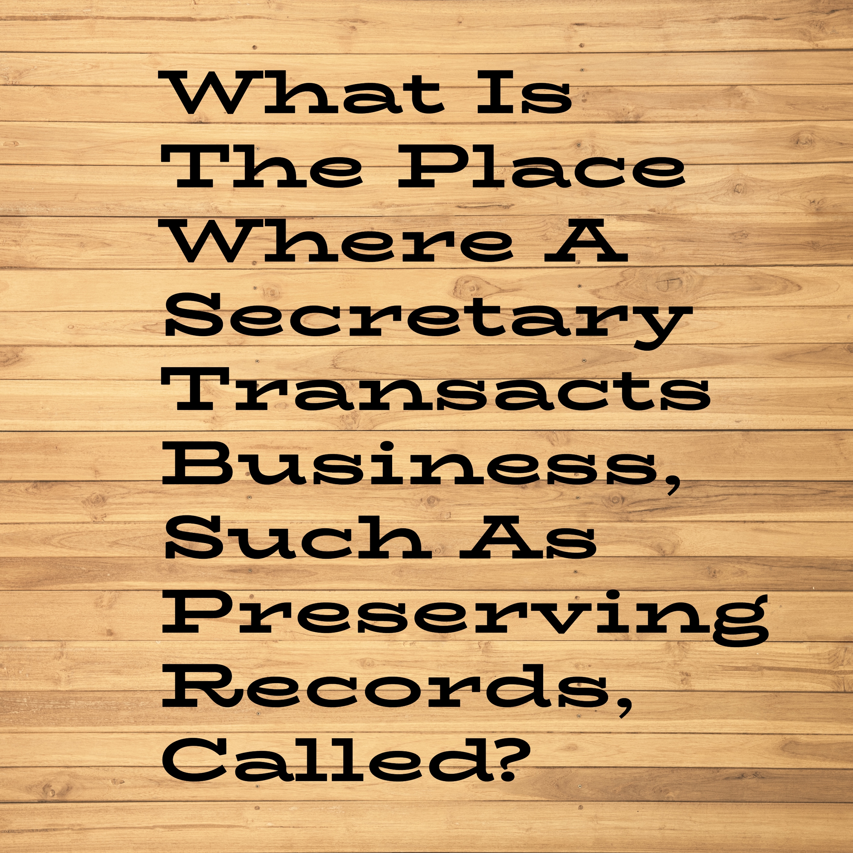 What Is The Place Where A Secretary Transacts Business, Such As Preserving Records, Called?