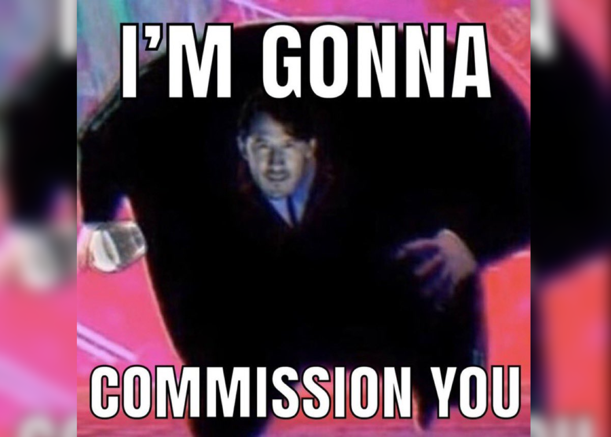 "Im Going To Commission You" Meme And Top Memes Of All Time