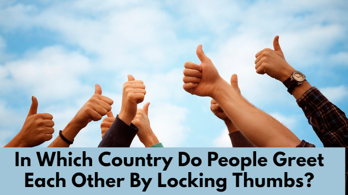 In Which Country Do People Greet Each Other By Locking Thumbs?