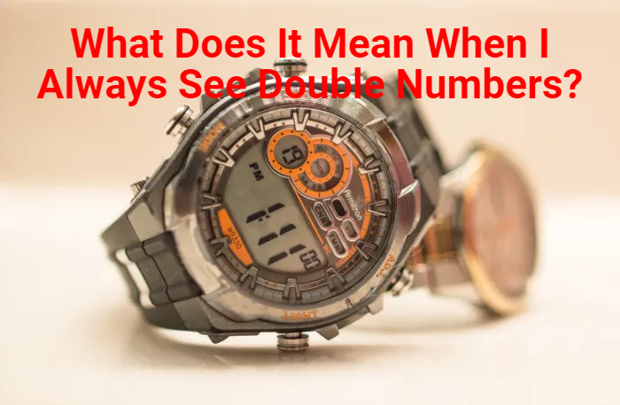 What Does It Mean When I Always See Double Numbers? Their Meaning And Hidden Messages