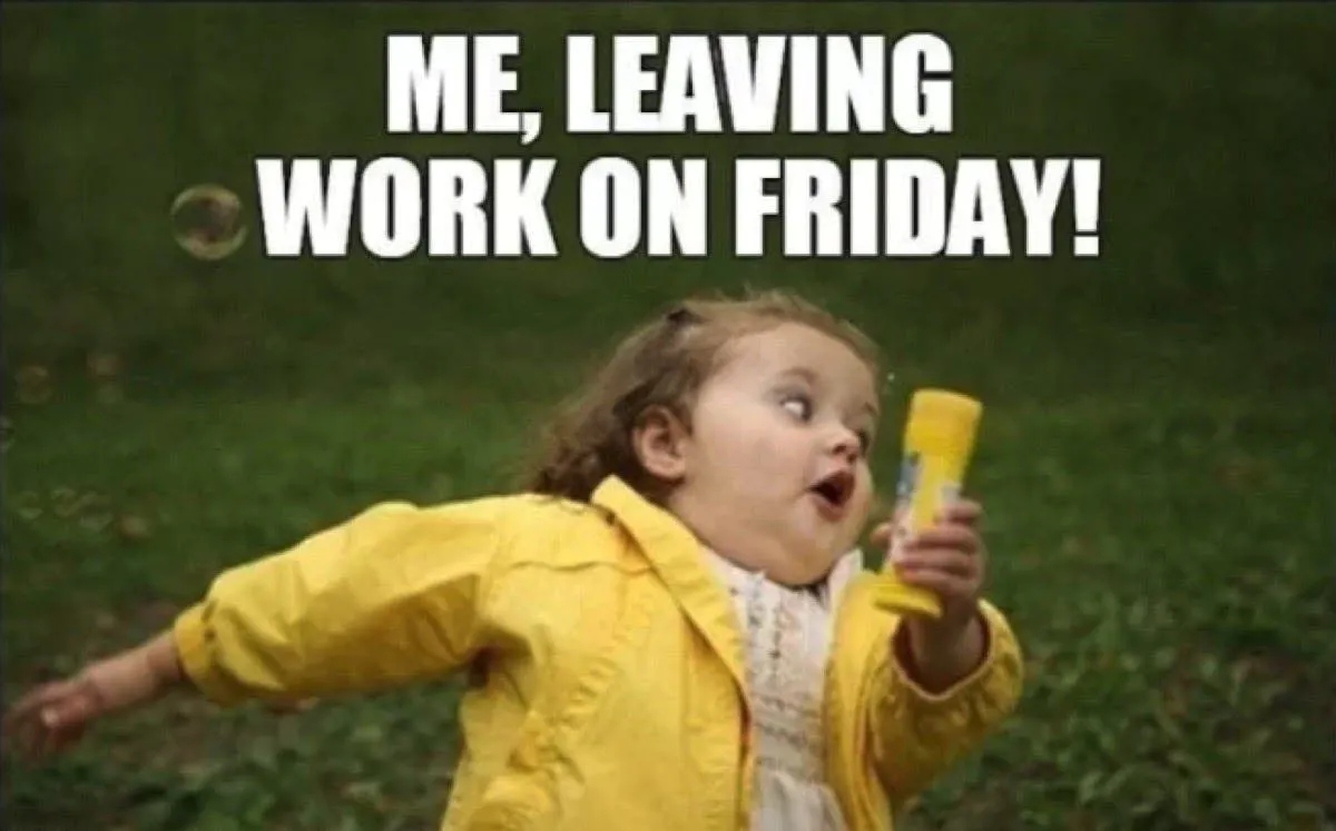 "Me, Leaving Work On Friday" funny meme