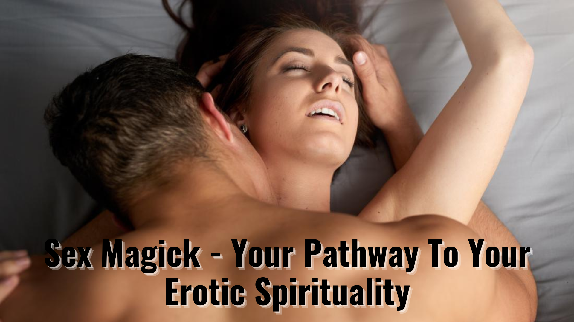 Sex Magick - Your Pathway To Your Erotic Spirituality