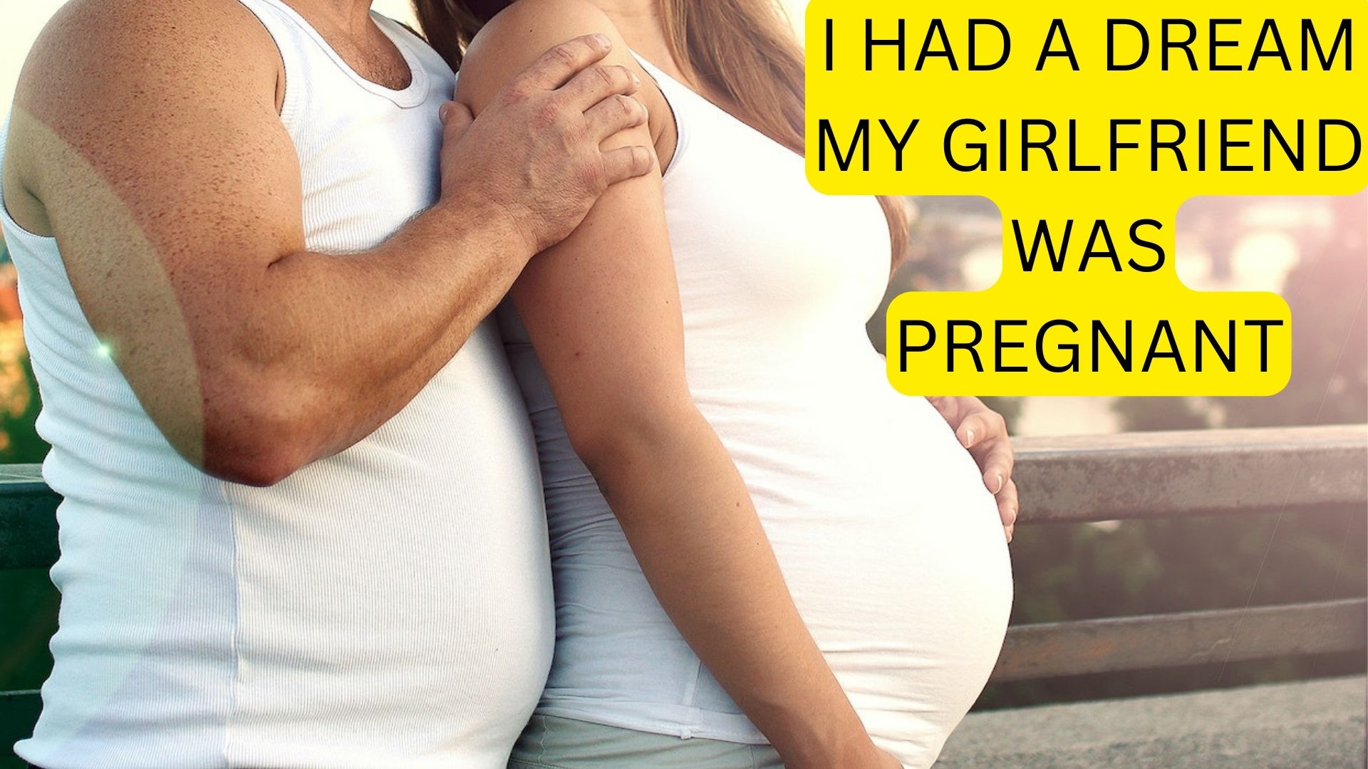I Had A Dream My Girlfriend Was Pregnant - A Blessing Is Coming Her Way